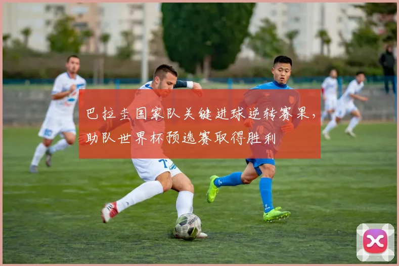 巴拉圭国家队关键进球逆转赛果,助队世界杯预选赛取得胜利