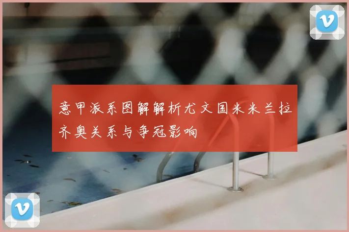 意甲派系图解解析尤文国米米兰拉齐奥关系与争冠影响