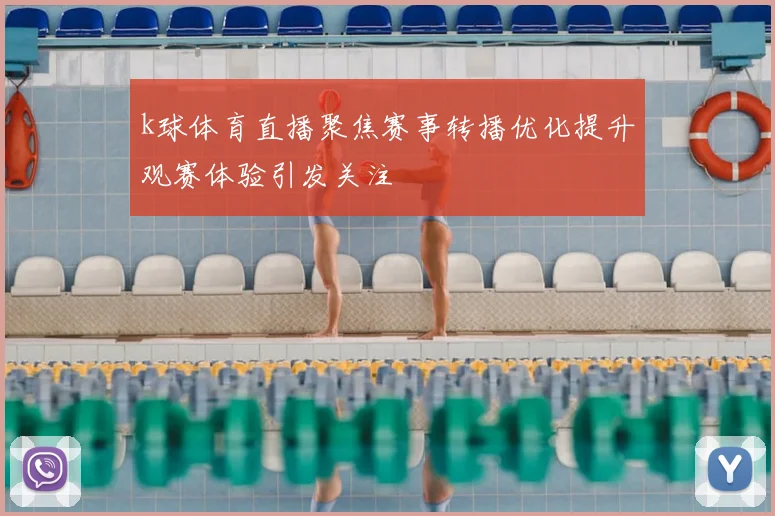 k球体育直播聚焦赛事转播优化提升观赛体验引发关注