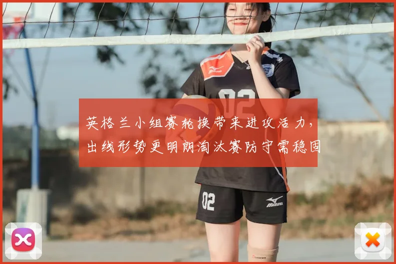 英格兰小组赛轮换带来进攻活力,出线形势更明朗淘汰赛防守需稳固