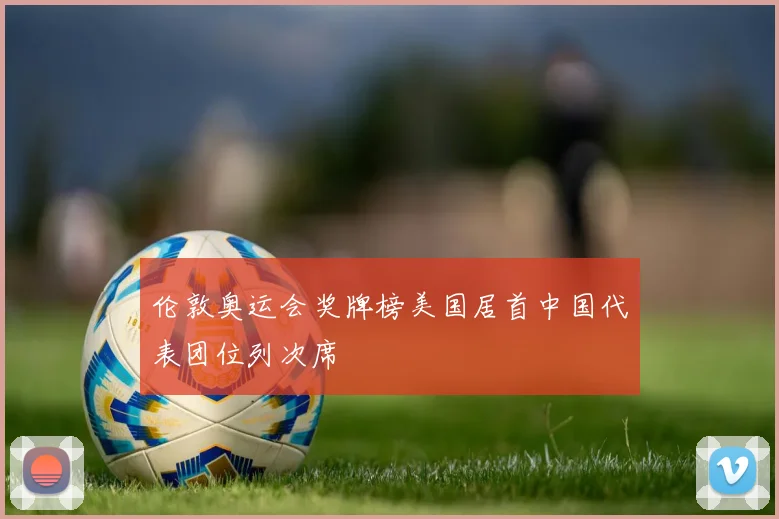 伦敦奥运会奖牌榜美国居首中国代表团位列次席