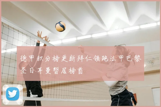 德甲积分榜更新拜仁领跑法甲巴黎圣日耳曼暂居榜首