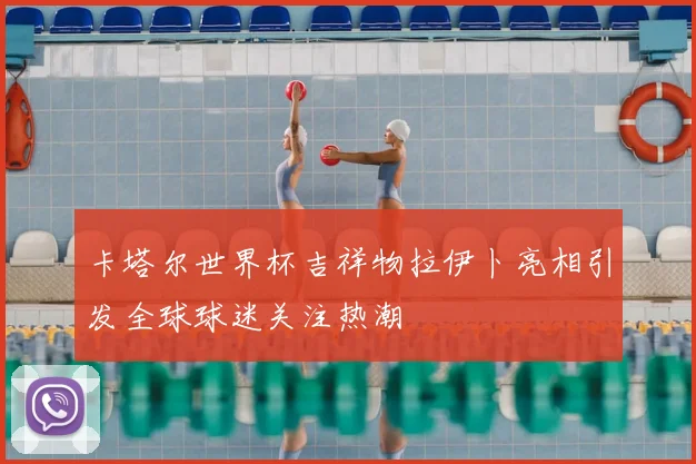 卡塔尔世界杯吉祥物拉伊卜亮相引发全球球迷关注热潮