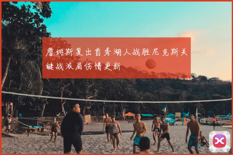 詹姆斯复出首秀湖人战胜尼克斯关键战浓眉伤情更新