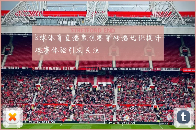 k球体育直播聚焦赛事转播优化提升观赛体验引发关注